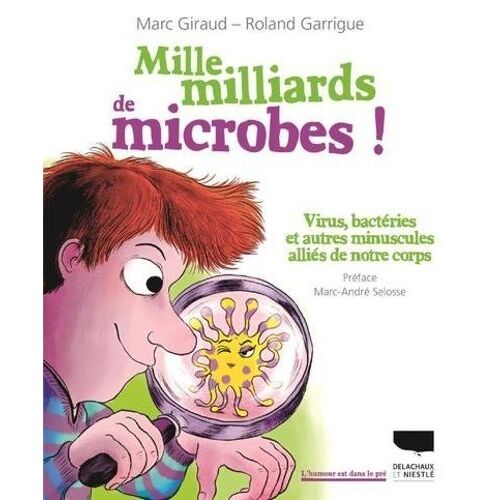 Mille Milliards De Microbes ! - Virus, Bactéries Et Autres Minuscules Alliés De Notre Corps