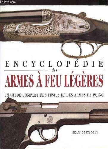 Encyclopedie Des Armes A Feu Legeres - Un Guide Complet Des Fusils Et Des Armes De Poing.