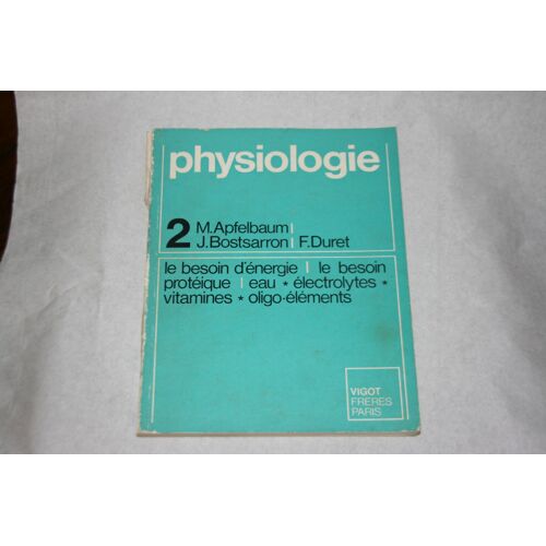 Physiologie Physiologie De La Nutrition : Le Besoin D'énergie, Le Besoin Protéique, Eau, Électrolytes, Vitamines, Oligo-Éléments Apfelbaum Bostsarron Duret  Vigot Frères Paris 1972