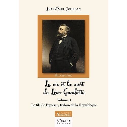 La Vie Et La Mort De Léon Gambetta - Volume 1, Le Fils De L'épicier, Tribun De La République