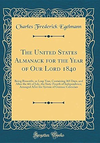 The United States Almanack For The Year Of Our Lord 1840: Being Bissextile, Or Leap Year, Containing 365 Days, And After The 4th Of July, The ... System Of German Calendars (Classic Reprint)