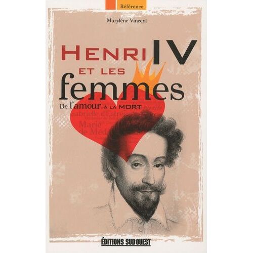Henri Iv Et Les Femmes - De L'amour À La Mort