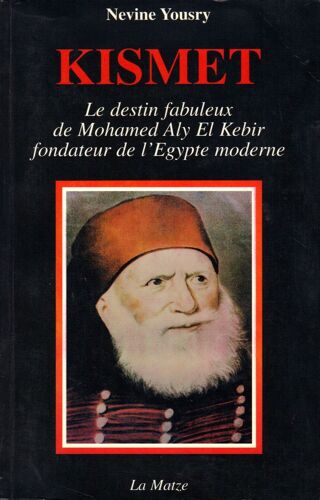 Kismet Le Destin Fabuleux De Mohamed Aly El Kébir Fondateur De L'egypte Moderne