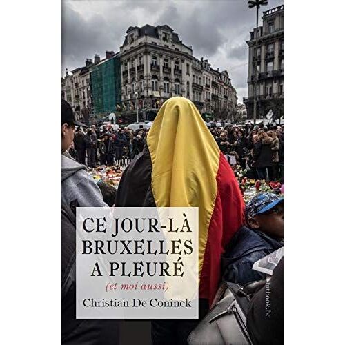 Ce Jour-Là Bruxelles A Pleuré (Et Moi Aussi)