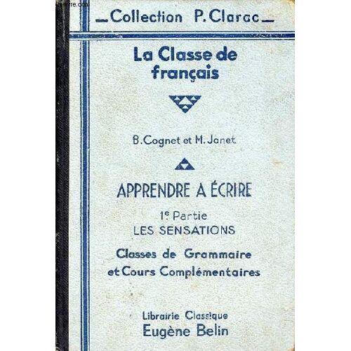 La Classe De Français - Apprendre À Écrire Étude Des Moyens D Expression Exercices Sur Des Textes Essais - 1re Partie Les Sensations Classes De Grammaire Cours Complémentaires - 12e Édition.