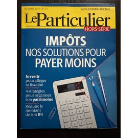 Le Particulier Hors-Série Décembre 2023 N° 211 - Impôts : Nos Solutions Pour Payer Moins
