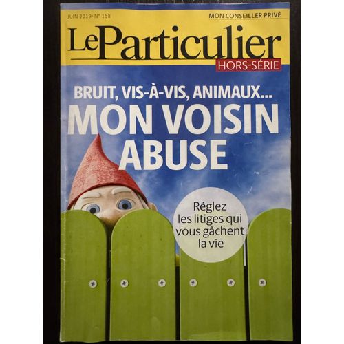 Le Particulier Hors-Série Juin 2019 N° 158 - Les Relations De Voisinage