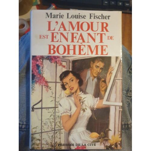 Marie Louise Fischer. L'amour Est Enfant De Bohême : . Eeine Frau In Den Besten Jahrene. Traduit De L'allemand Par Odette Gailly