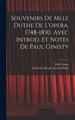 Souvenirs De Mlle Duthe De L'opera, 1748-1830. Avec Introd. Et Notes De Paul Ginisty