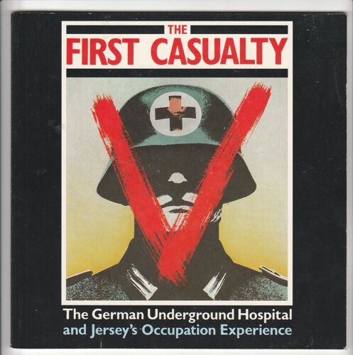 The First Casualty The German Underground Hospital And Jersey's Occupation Experience Jack Higgins W.W.2 Seconde Guerre Mondiale Jerseyîles Anglo-Normandes Militaria