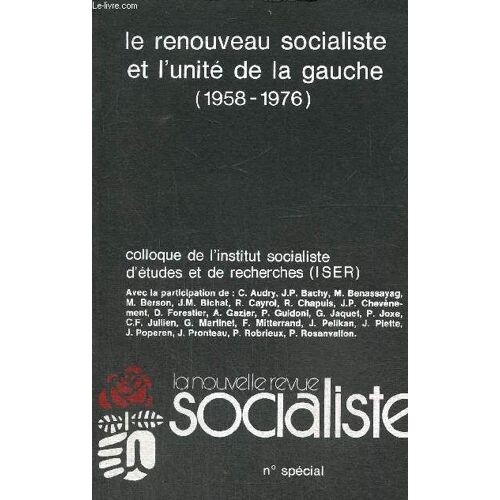 La Nouvelle Revue Socialiste, N° Spécial : Le Renouveau Socialiste Et L Unité De La Gauche (1958-1976), Colloque De L Institut Socialiste D Etudes Et De Recherche (Iser)