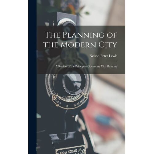 The Planning Of The Modern City: A Review Of The Principles Governing City Planning