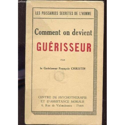 Comment On Devient Guerisseur / Collection Les Puissances Secretes De L'homme.
