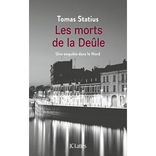 Les Morts De La Deûle - Une Enquête Dans Le Nord