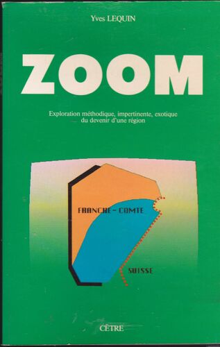 Zoom: Exploration Méthodique, Impertinente, Exotique Du Devenir D'une Région (Franche-Comté).
