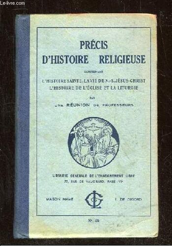 Precis D Histoire Religieuse Comprenant L Histoire Sainte, La Vie De Ns Jesus Christ, L Histoire De L Eglise Et La Liturgie.