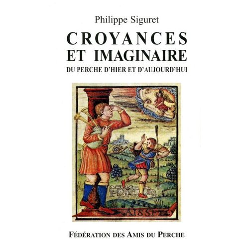 Croyances Et Imaginaire Du Perche D'hier Et D'aujourd'hui                 Hilippe Siguret Éditeur Fédération Des Amis Du Perche,