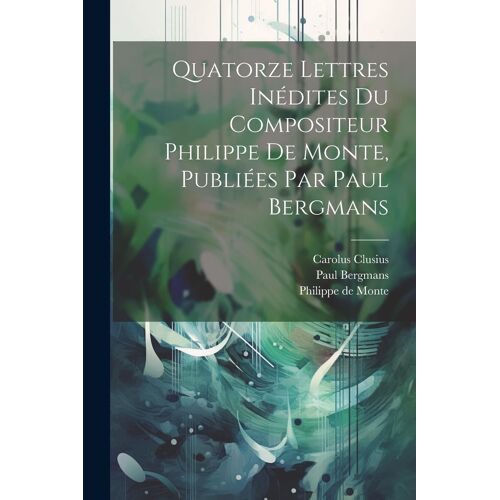 Quatorze Lettres Inédites Du Compositeur Philippe De Monte, Publiées Par Paul Bergmans