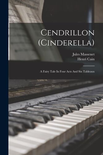 Cendrillon (Cinderella): A Fairy Tale In Four Acts And Six Tableaux