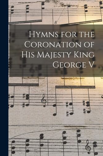 Hymns For The Coronation Of His Majesty King George V