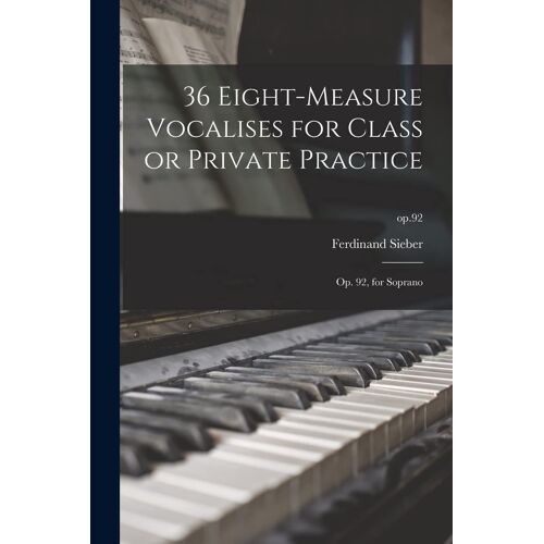 36 Eight-Measure Vocalises For Class Or Private Practice: Op. 92, For Soprano; Op.92