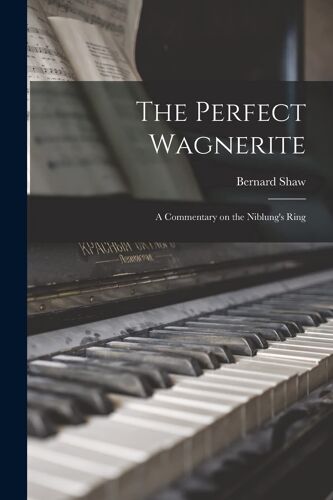 The Perfect Wagnerite: A Commentary On The Niblung's Ring