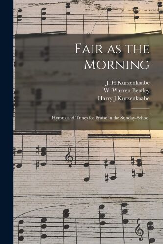 Fair As The Morning: Hymns And Tunes For Praise In The Sunday-School