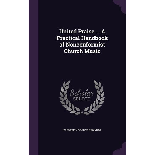 United Praise ... A Practical Handbook Of Nonconformist Church Music