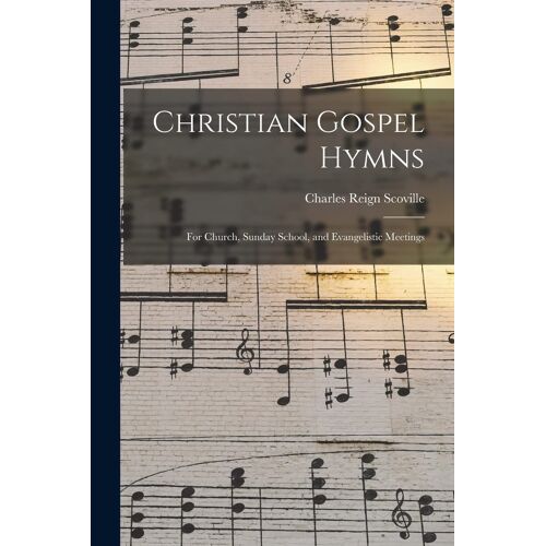 Christian Gospel Hymns: For Church, Sunday School, And Evangelistic Meetings