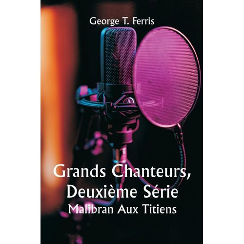 Grands Chanteurs, Deuxième Série Malibran Aux Titiens