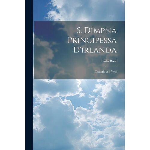 S. Dimpna Principessa D'irlanda: Oratorio A 4 Voci