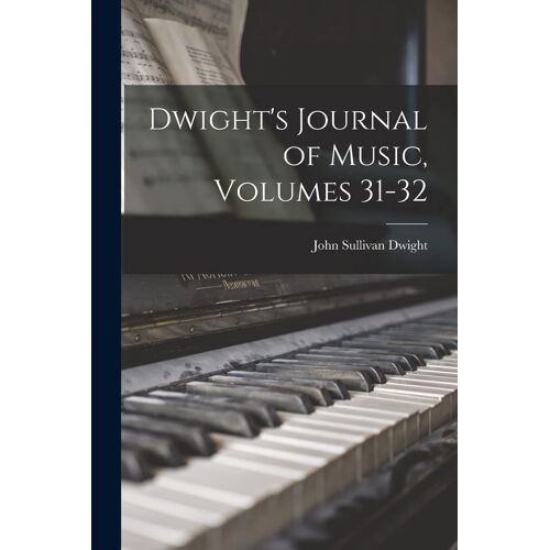Dwight's Journal Of Music, Volumes 31-32