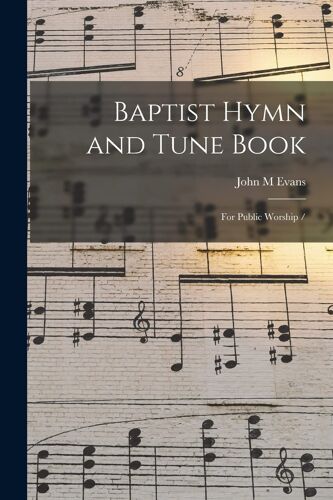Baptist Hymn And Tune Book: For Public Worship /