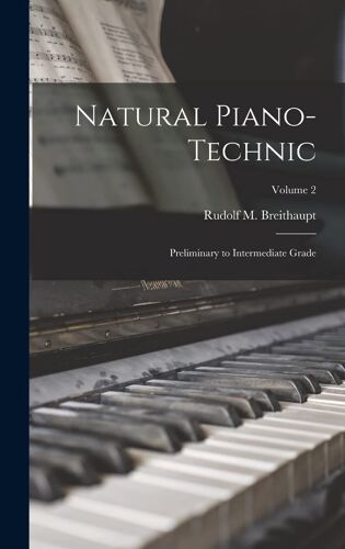 Natural Piano-Technic: Preliminary To Intermediate Grade; Volume 2