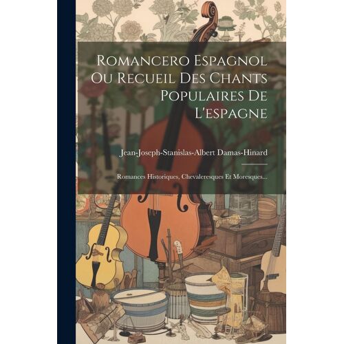 Romancero Espagnol Ou Recueil Des Chants Populaires De L'espagne: Romances Historiques, Chevaleresques Et Moresques...