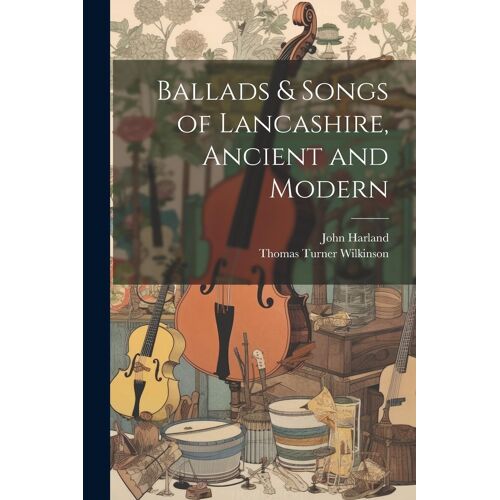 Ballads & Songs Of Lancashire, Ancient And Modern