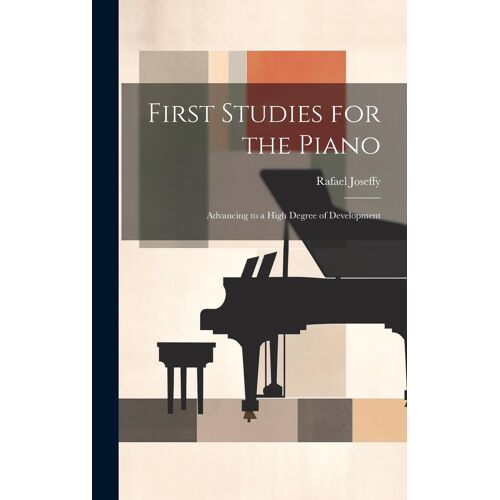 First Studies For The Piano: Advancing To A High Degree Of Development