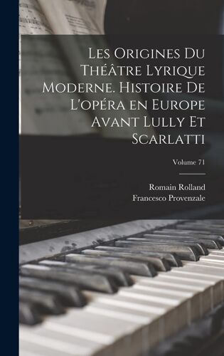 Les Origines Du Théâtre Lyrique Moderne. Histoire De L'opéra En Europe Avant Lully Et Scarlatti; Volume 71