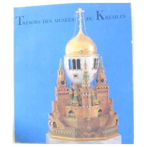 Trésors Des Musées Du Kremlin: 100 Chefs D'oeuvre