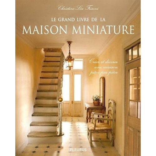 Le Grand Livre De La Maison Miniature - Créer Et Décorer Une Maison Pièce Par Pièce