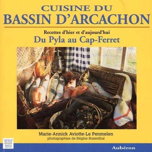 Cuisine Du Bassin D'arcachon - Du Pyla Au Cap-Ferret, Recettes D'hier Et D'aujourd'hui