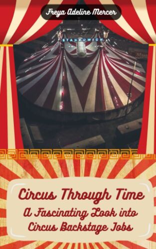 Circus Through Time: A Fascinating Look Into Circus Backstage Jobs