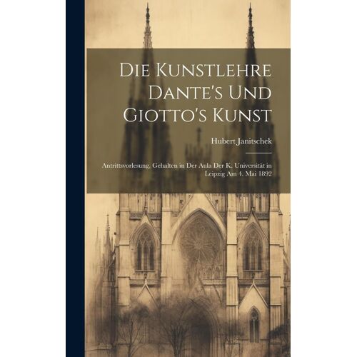 Die Kunstlehre Dante's Und Giotto's Kunst: Antrittsvorlesung, Gehalten In Der Aula Der K. Universität In Leipzig Am 4. Mai 1892