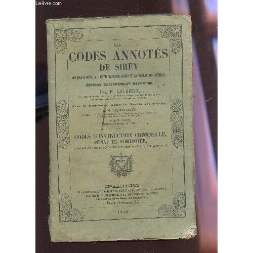 Les Codes Annotes De Sirey - Contenant Toute La Juriprudence Des Arrets Et La Doctrine Des Auteurs / Codes D'instruction Criminelle, Penal Et Forestier, Suivis Des Lois Sur La Contrainte Par ...