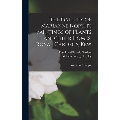 The Gallery Of Marianne North's Paintings Of Plants And Their Homes, Royal Gardens, Kew: Descriptive Catalogue