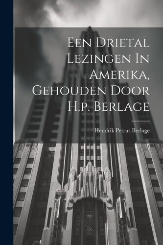 Een Drietal Lezingen In Amerika, Gehouden Door H.P. Berlage