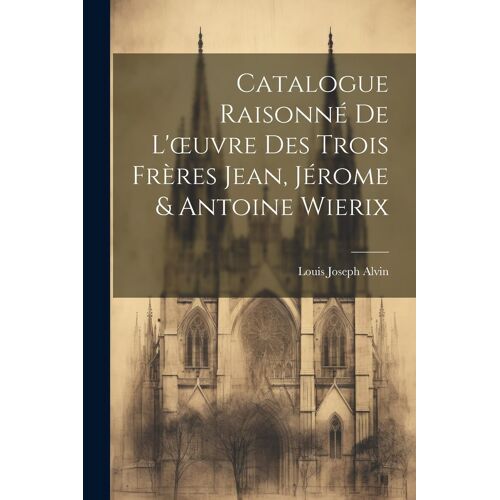 Catalogue Raisonné De L'oeuvre Des Trois Frères Jean, Jérome & Antoine Wierix