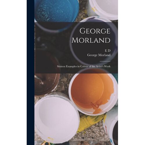 George Morland: Sixteen Examples In Colour Of The Artist's Work