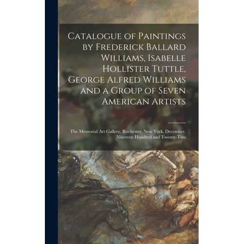 Catalogue Of Paintings By Frederick Ballard Williams, Isabelle Hollister Tuttle, George Alfred Williams And A Group Of Seven American Artists