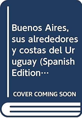 Buenos Aires, Sus Alrededores Y Costas Del Uruguay (Spanish Edition)